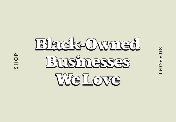 Black-Owned Businesses We Love
